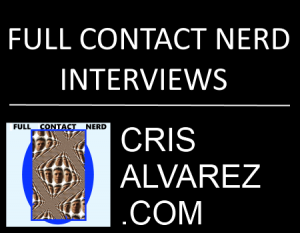 Cris Alvarez Full Contact Nerd Interviews